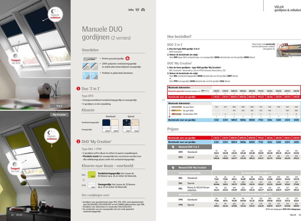 Kies de twee gordijnen - type DUO gordijn My Creation : DKL (manueel - kleurcode p. 16) en FPN (manueel, kleurcode p. 22) Bvb.