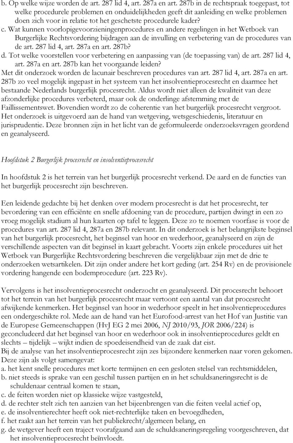 Wat kunnen voorlopigevoorzieningenprocedures en andere regelingen in het Wetboek van Burgerlijke Rechtsvordering bijdragen aan de invulling en verbetering van de procedures van de art. 287 lid 4, art.