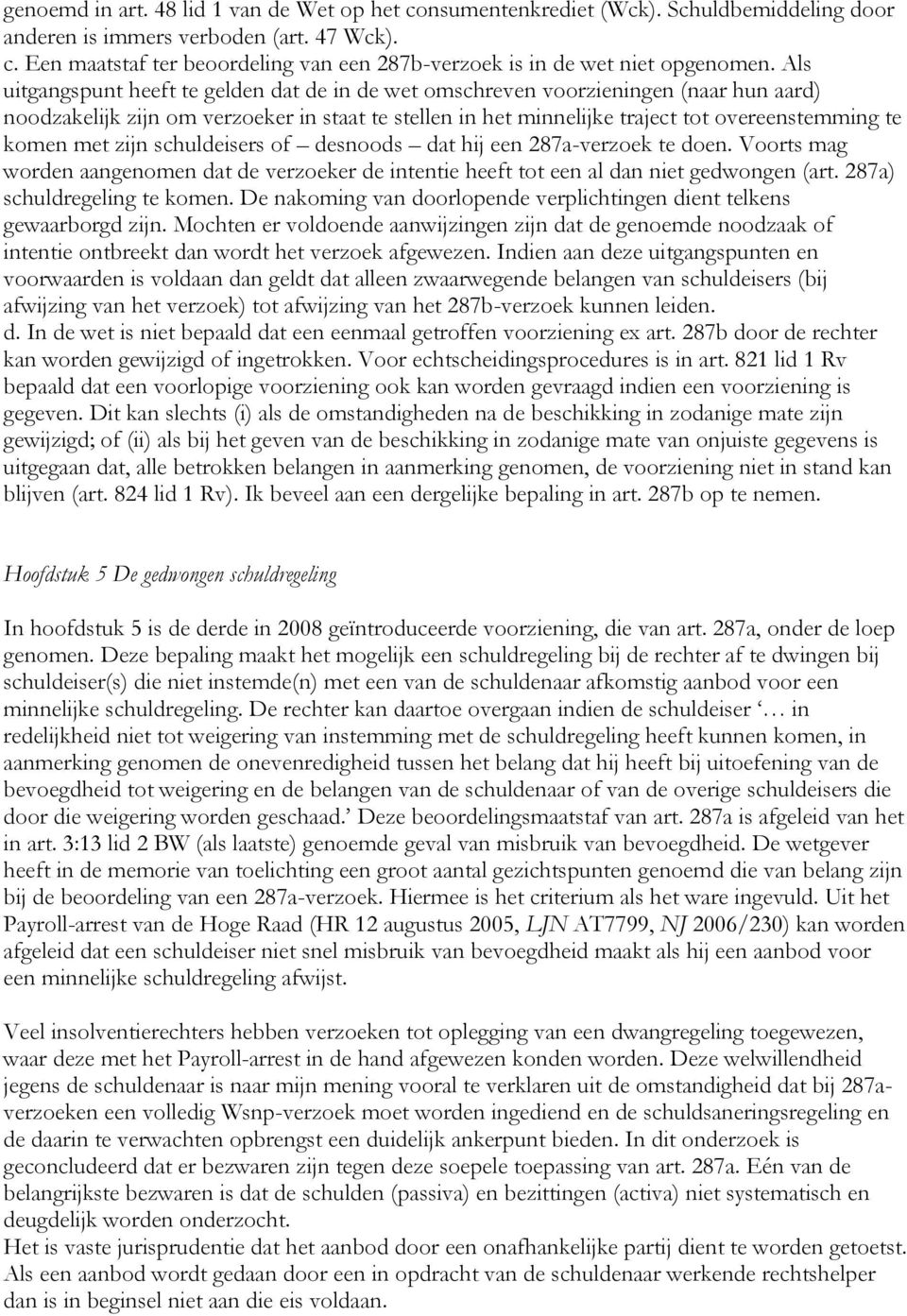 met zijn schuldeisers of desnoods dat hij een 287a-verzoek te doen. Voorts mag worden aangenomen dat de verzoeker de intentie heeft tot een al dan niet gedwongen (art. 287a) schuldregeling te komen.