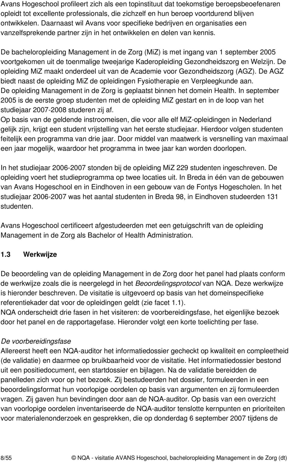 De bacheloropleiding Management in de Zorg (MiZ) is met ingang van 1 september 2005 voortgekomen uit de toenmalige tweejarige Kaderopleiding Gezondheidszorg en Welzijn.