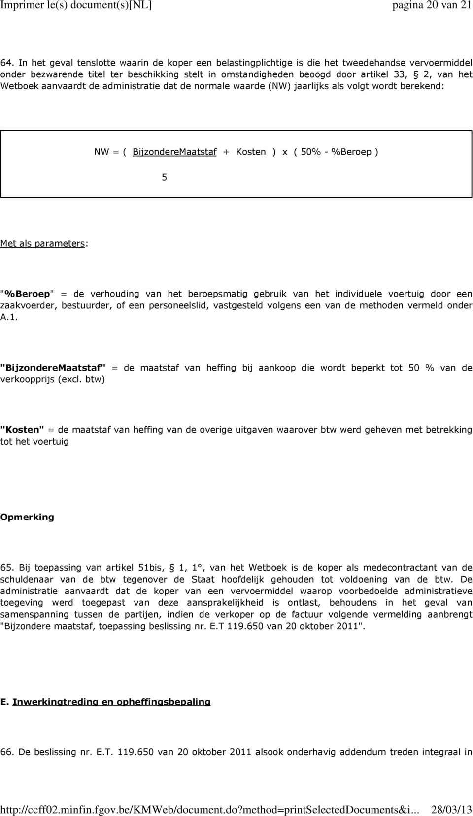 Wetboek aanvaardt de administratie dat de normale waarde (NW) jaarlijks als volgt wordt berekend: NW = ( BijzondereMaatstaf + Kosten ) x ( 50% - %Beroep ) 5 Met als parameters: "%Beroep" = de