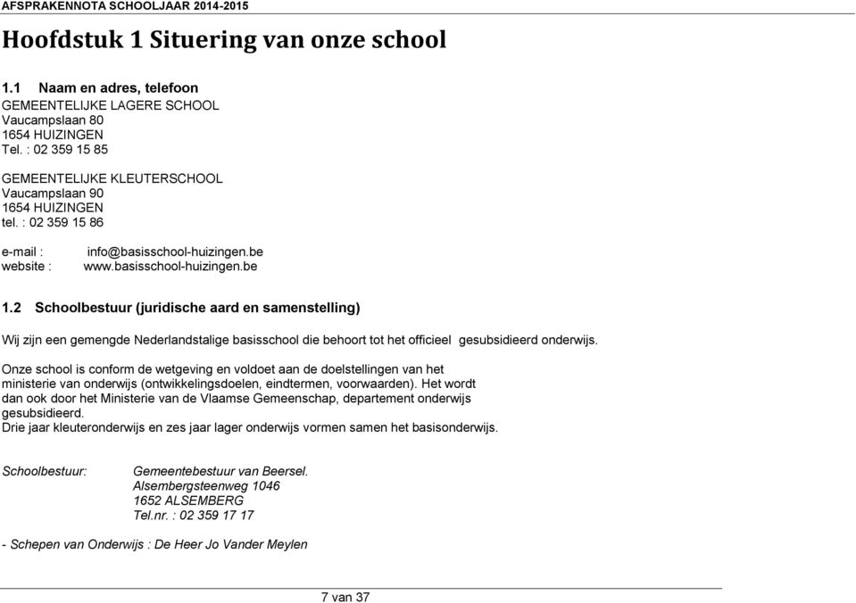 2 Schoolbestuur (juridische aard en samenstelling) Wij zijn een gemengde Nederlandstalige basisschool die behoort tot het officieel gesubsidieerd onderwijs.