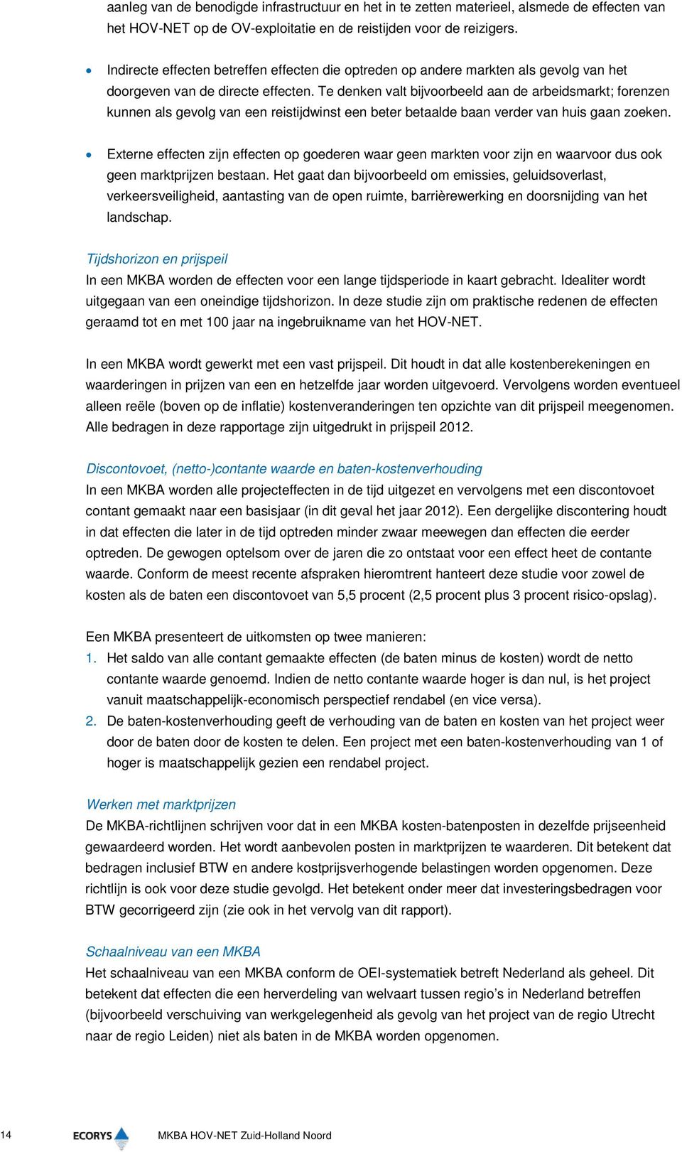 Te denken valt bijvoorbeeld aan de arbeidsmarkt; forenzen kunnen als gevolg van een reistijdwinst een beter betaalde baan verder van huis gaan zoeken.