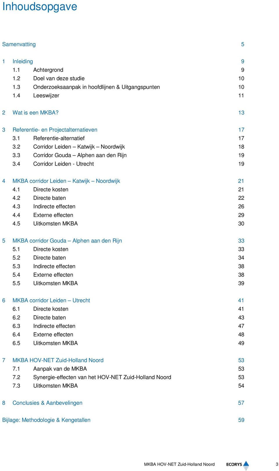 4 Corridor 19 4 MKBA corridor Leiden Katwijk Noordwijk 21 4.1 Directe kosten 21 4.2 Directe baten 22 4.3 Indirecte effecten 26 4.4 Externe effecten 29 4.
