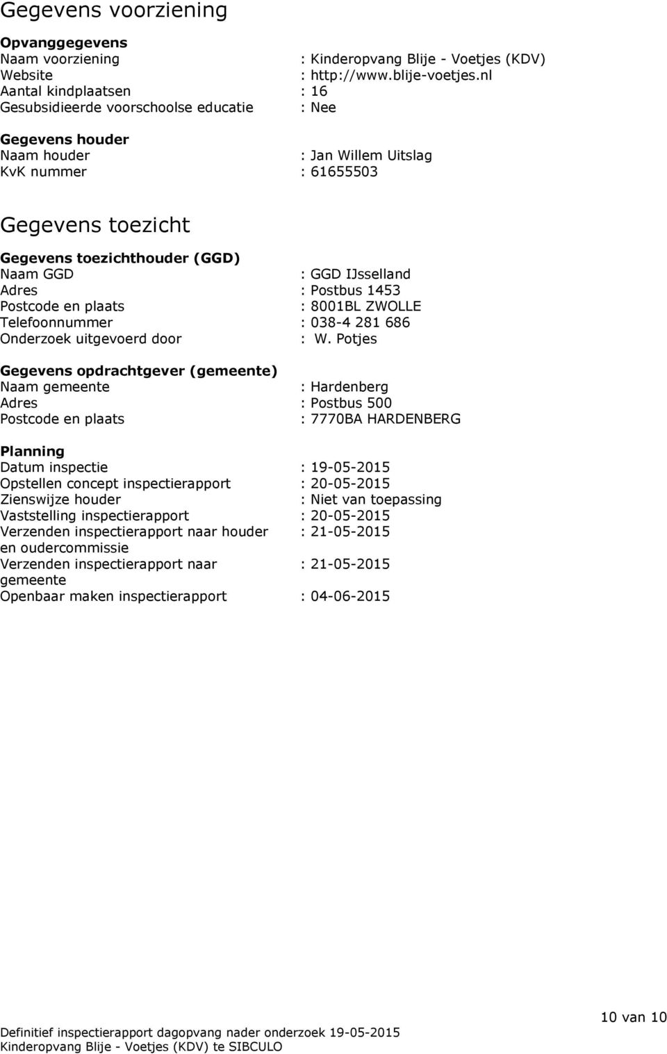 : GGD IJsselland Adres : Postbus 1453 Postcode en plaats : 8001BL ZWOLLE Telefoonnummer : 038-4 281 686 Onderzoek uitgevoerd door : W.