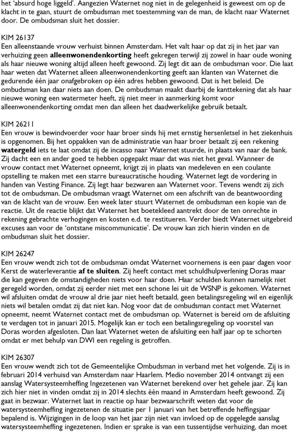 Het valt haar op dat zij in het jaar van verhuizing geen alleenwonendenkorting heeft gekregen terwijl zij zowel in haar oude woning als haar nieuwe woning altijd alleen heeft gewoond.