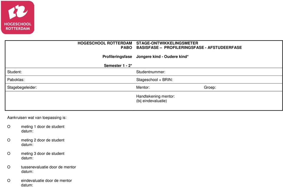 Groep: Handtekening mentor: (bij eindevaluatie) Aankruisen wat van toepassing is: O O O O O meting 1 door de student datum: