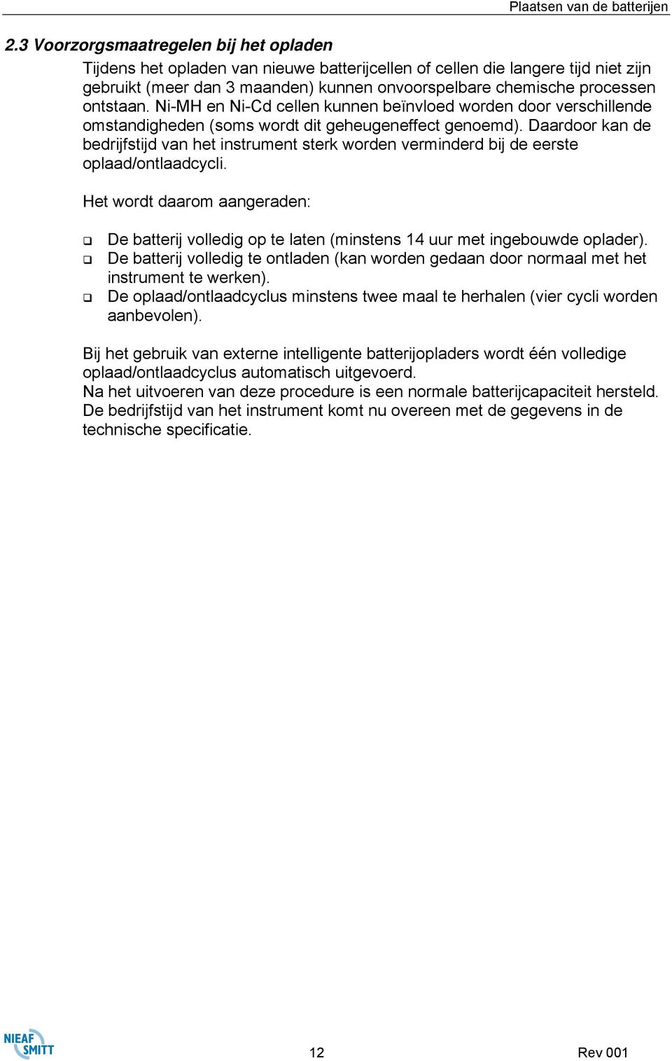 ontstaan. Ni-MH en Ni-Cd cellen kunnen beïnvloed worden door verschillende omstandigheden (soms wordt dit geheugeneffect genoemd).