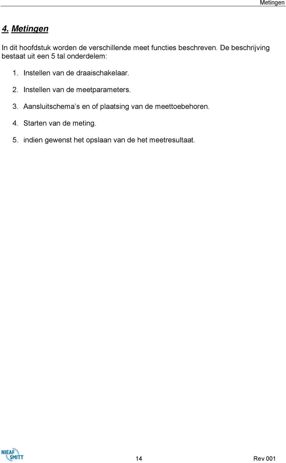 Instellen van de meetparameters. 3. Aansluitschema s en of plaatsing van de meettoebehoren.