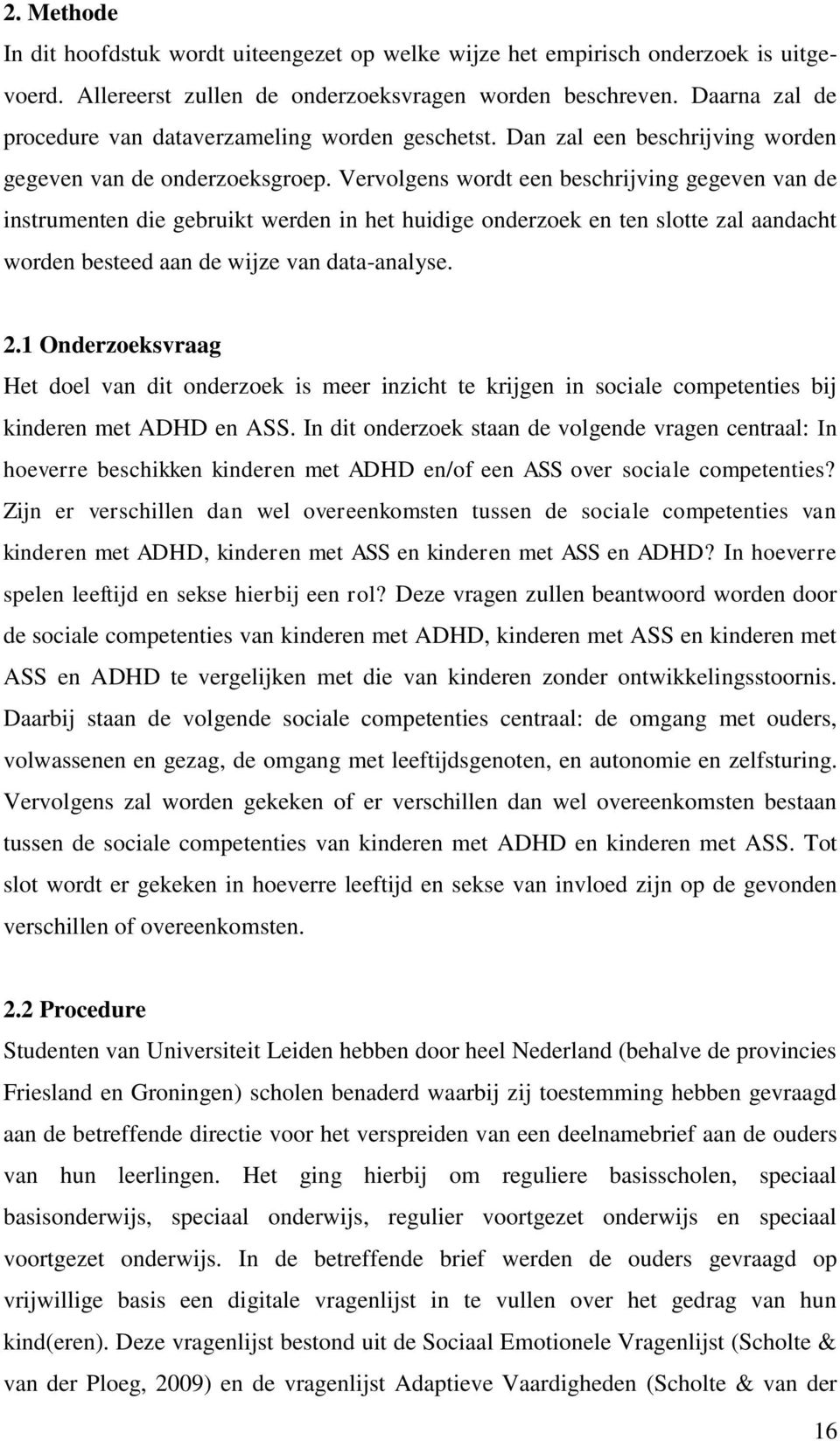 Vervolgens wordt een beschrijving gegeven van de instrumenten die gebruikt werden in het huidige onderzoek en ten slotte zal aandacht worden besteed aan de wijze van data-analyse. 2.