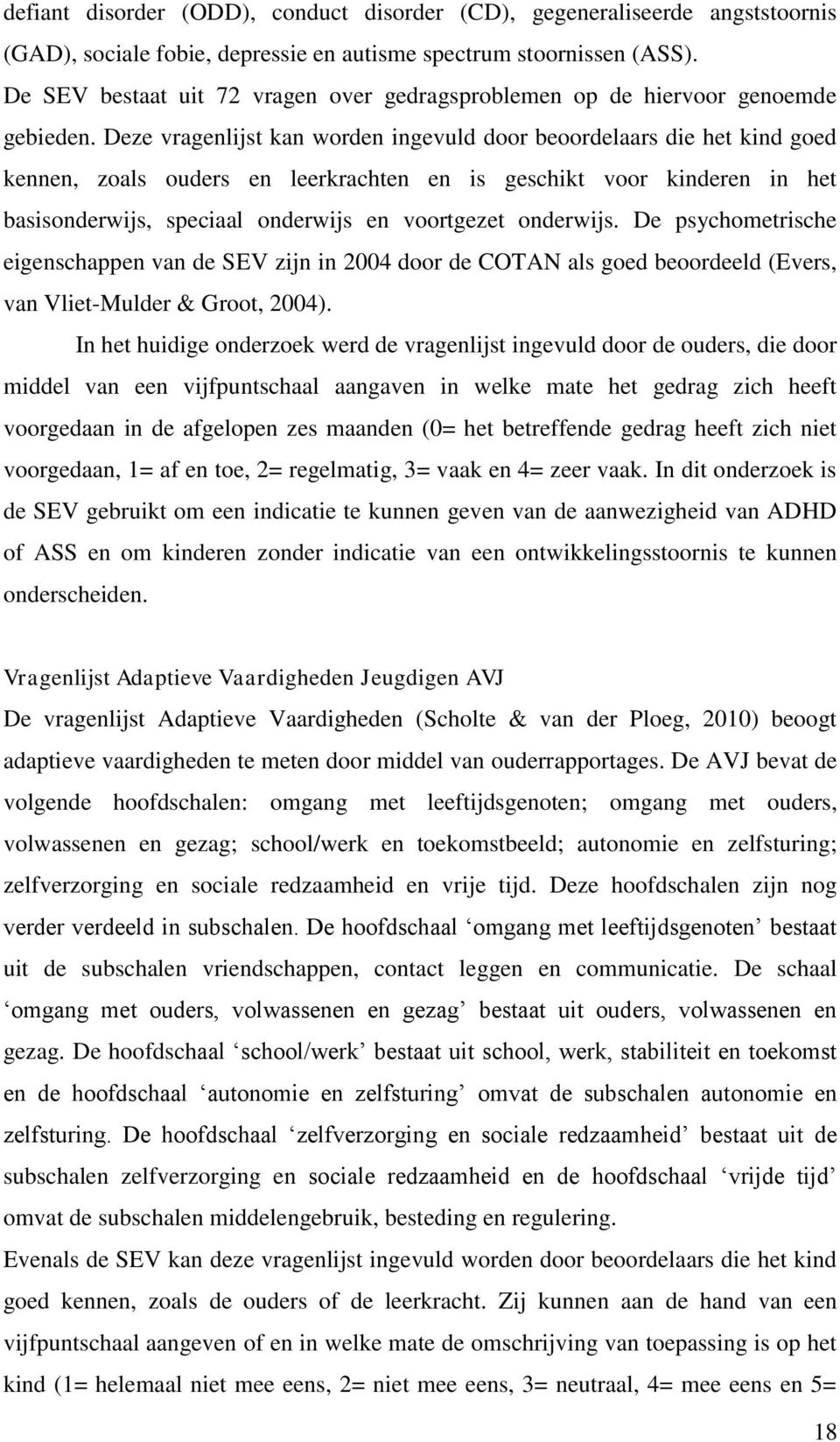 Deze vragenlijst kan worden ingevuld door beoordelaars die het kind goed kennen, zoals ouders en leerkrachten en is geschikt voor kinderen in het basisonderwijs, speciaal onderwijs en voortgezet