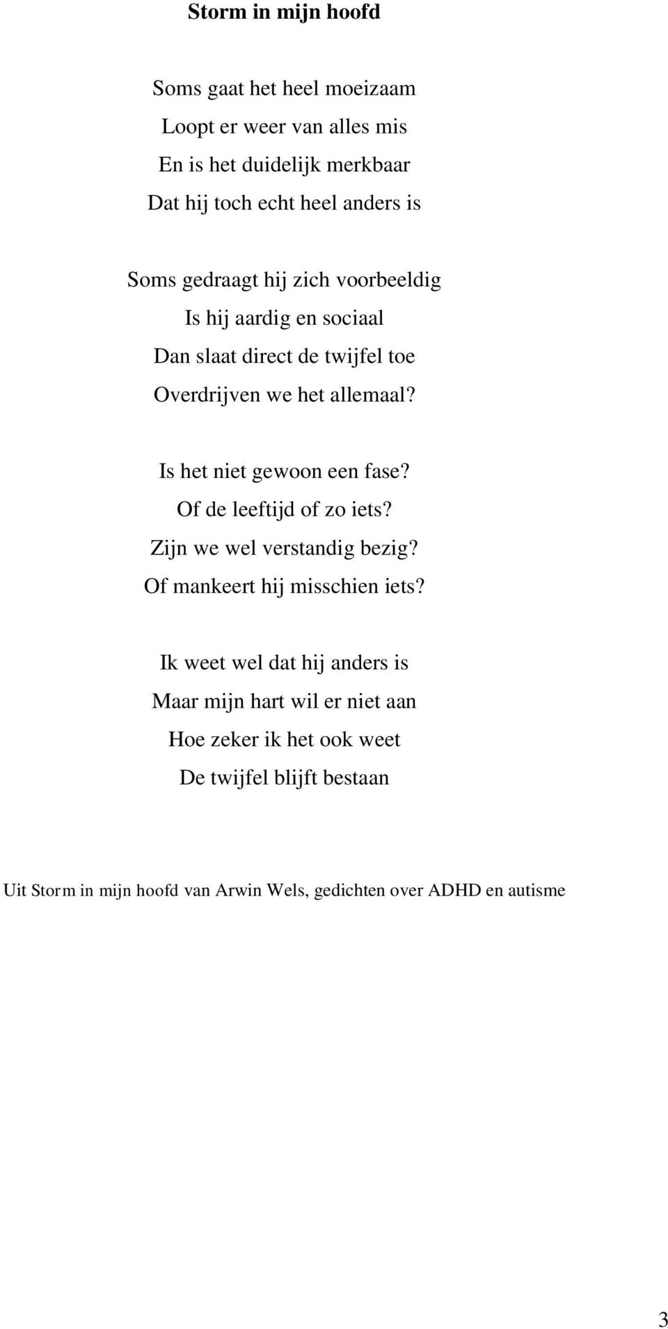 Is het niet gewoon een fase? Of de leeftijd of zo iets? Zijn we wel verstandig bezig? Of mankeert hij misschien iets?