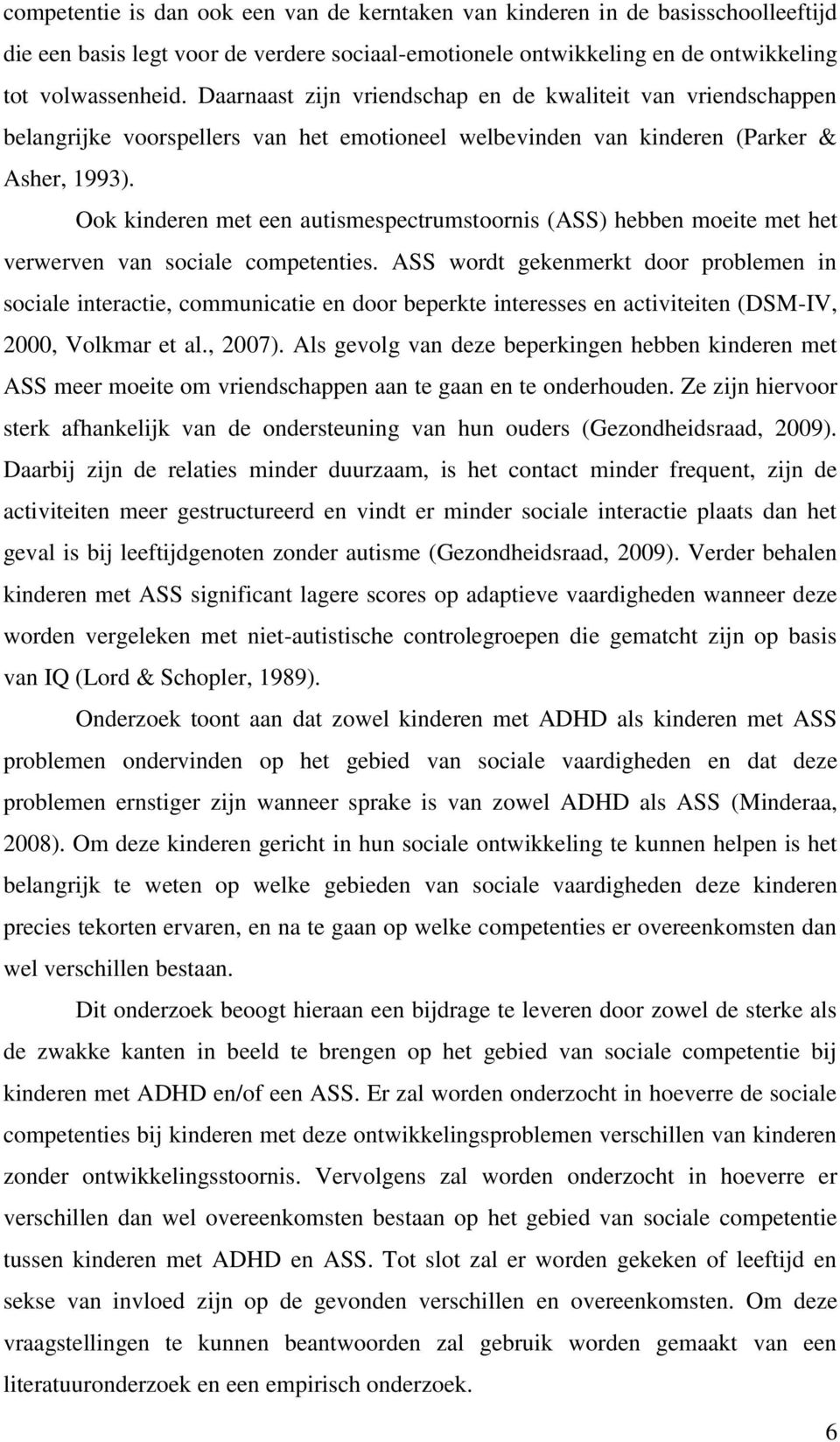 Ook kinderen met een autismespectrumstoornis (ASS) hebben moeite met het verwerven van sociale competenties.