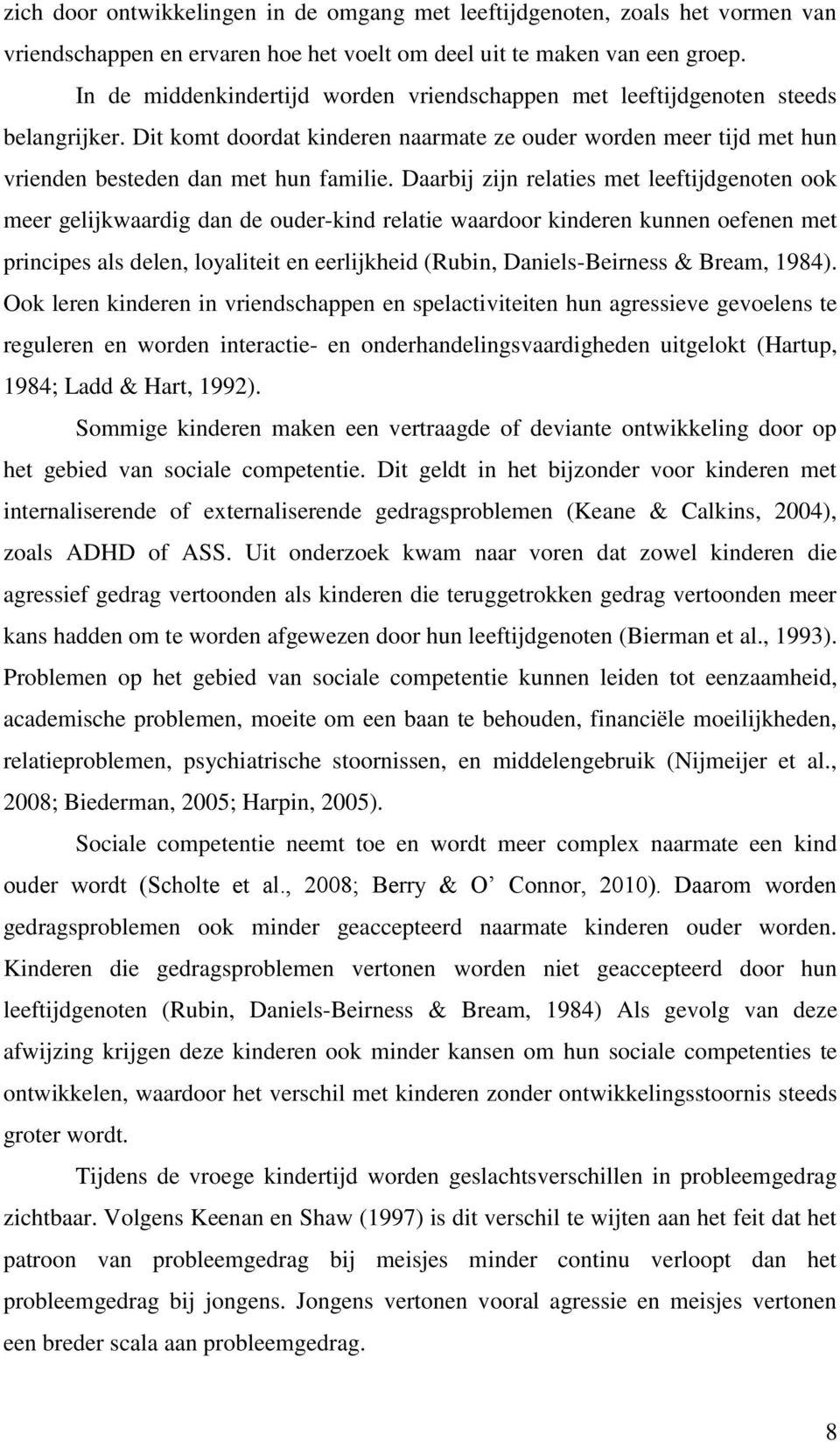 Daarbij zijn relaties met leeftijdgenoten ook meer gelijkwaardig dan de ouder-kind relatie waardoor kinderen kunnen oefenen met principes als delen, loyaliteit en eerlijkheid (Rubin, Daniels-Beirness