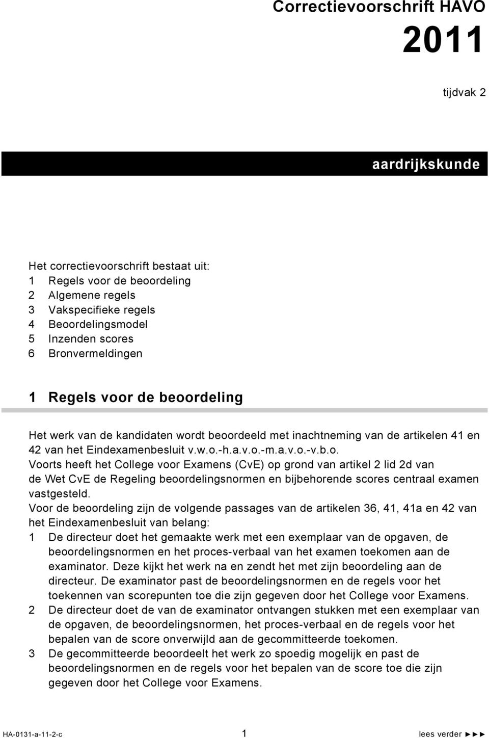 Voor de beoordeling zijn de volgende passages van de artikelen 36, 41, 41a en 42 van het Eindexamenbesluit van belang: 1 De directeur doet het gemaakte werk met een exemplaar van de opgaven, de