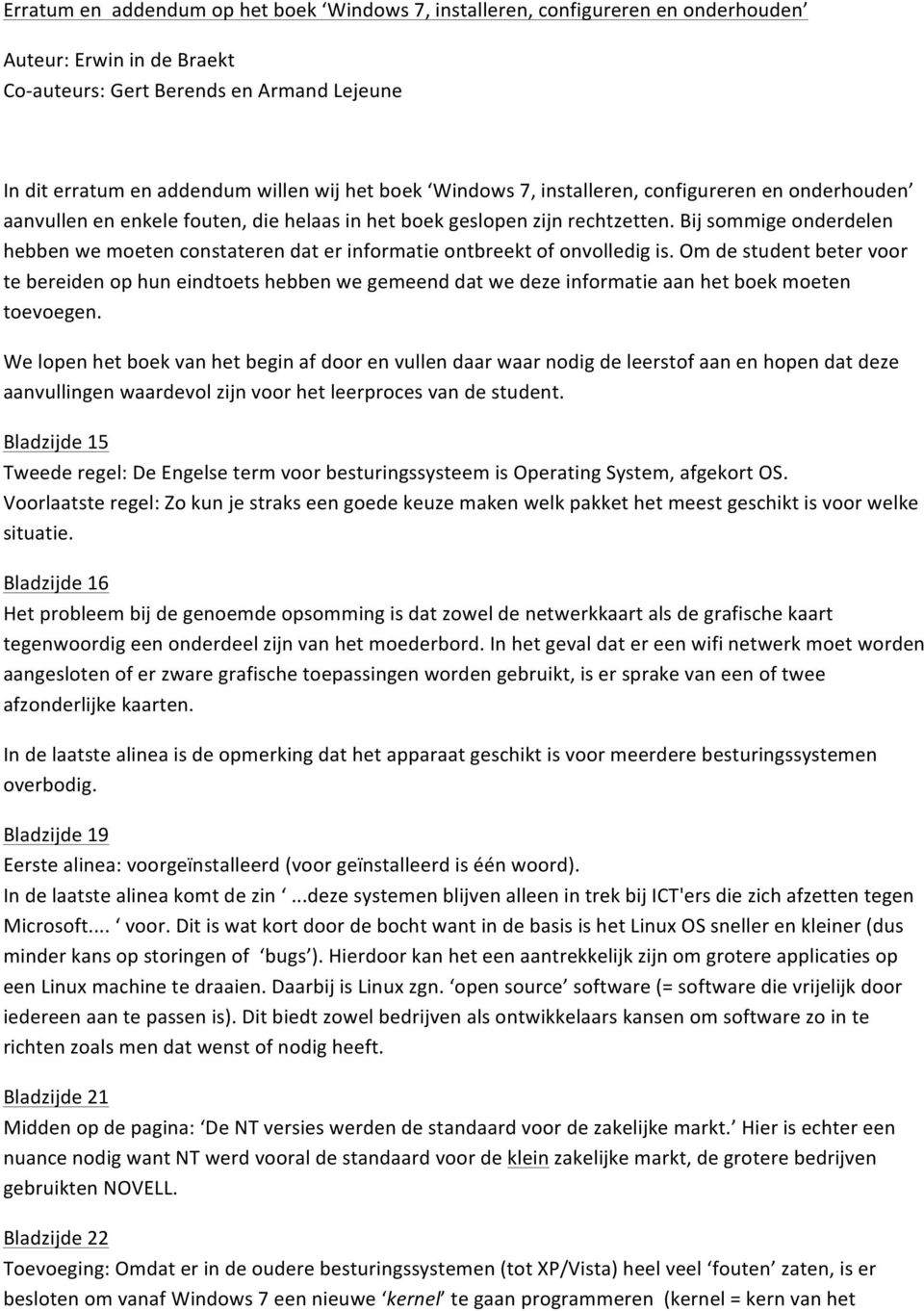 Bij sommige onderdelen hebben we moeten constateren dat er informatie ontbreekt of onvolledig is.