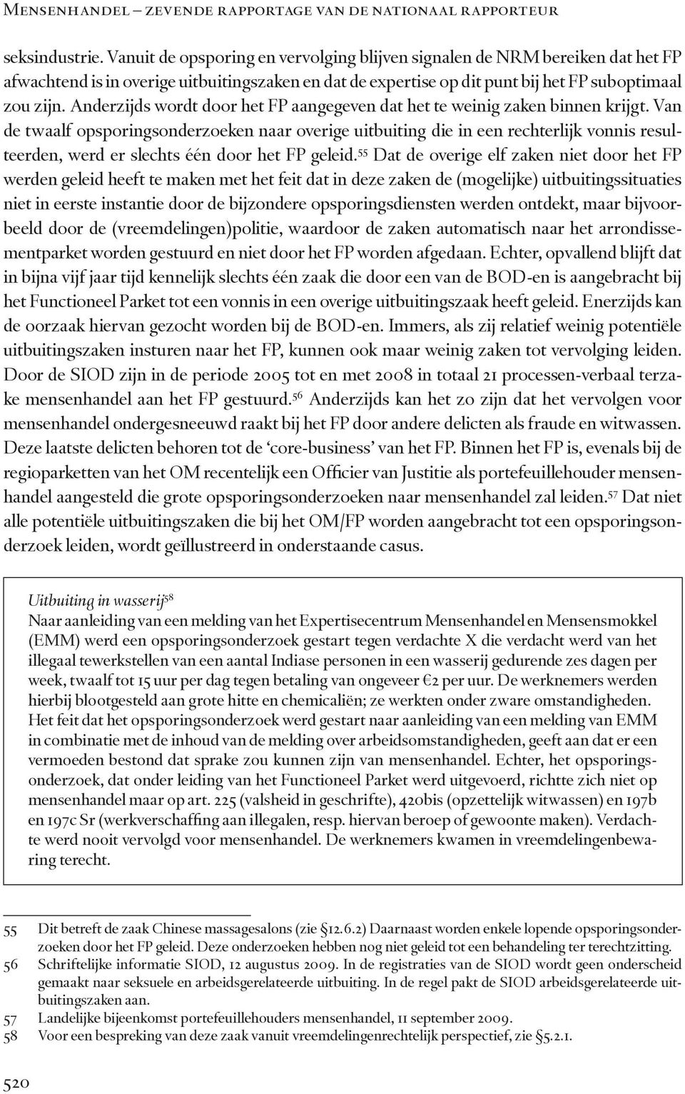 Anderzijds wordt door het FP aangegeven dat het te weinig zaken binnen krijgt.