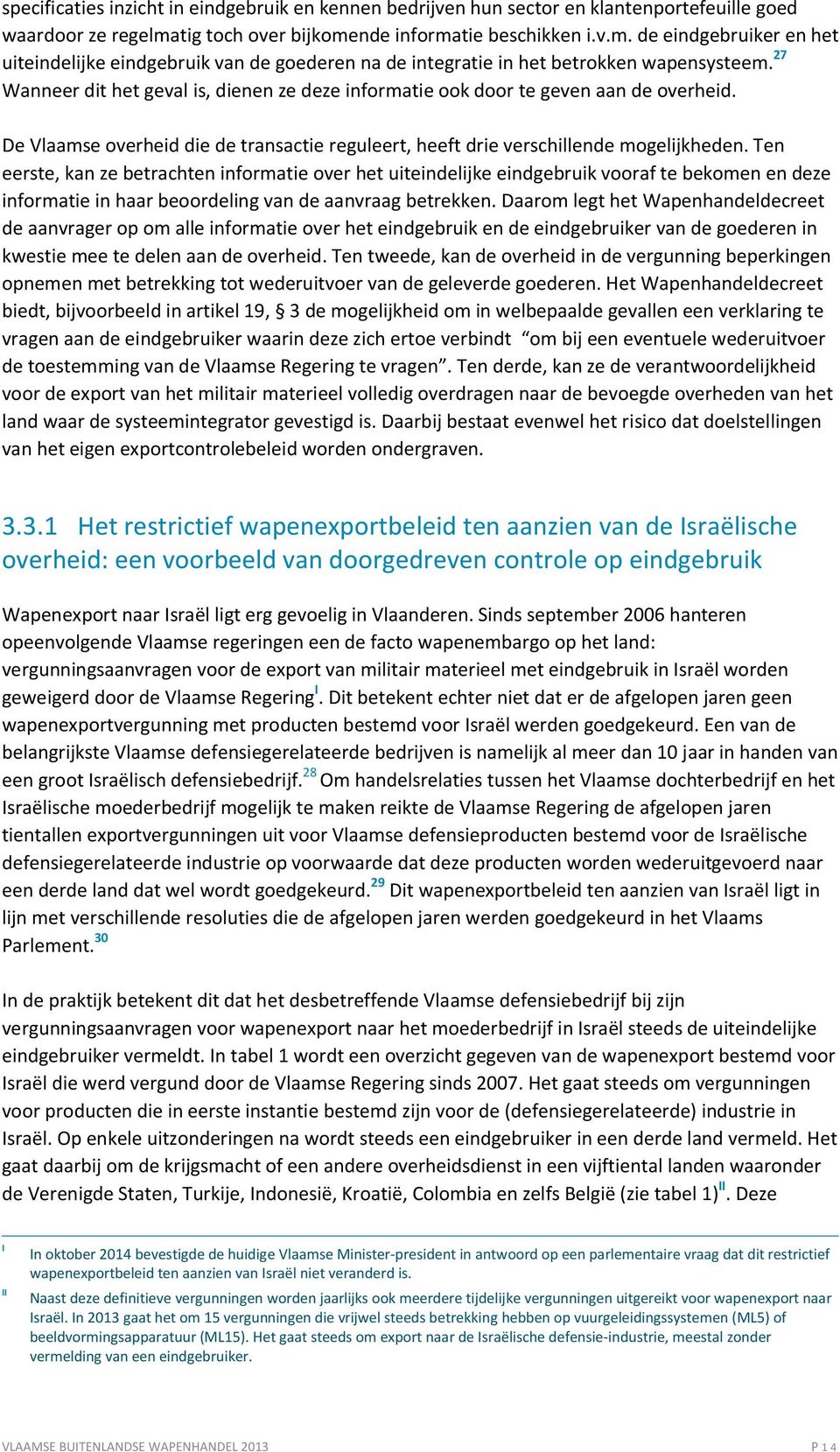 27 Wanneer dit het geval is, dienen ze deze informatie ook door te geven aan de overheid. De Vlaamse overheid die de transactie reguleert, heeft drie verschillende mogelijkheden.