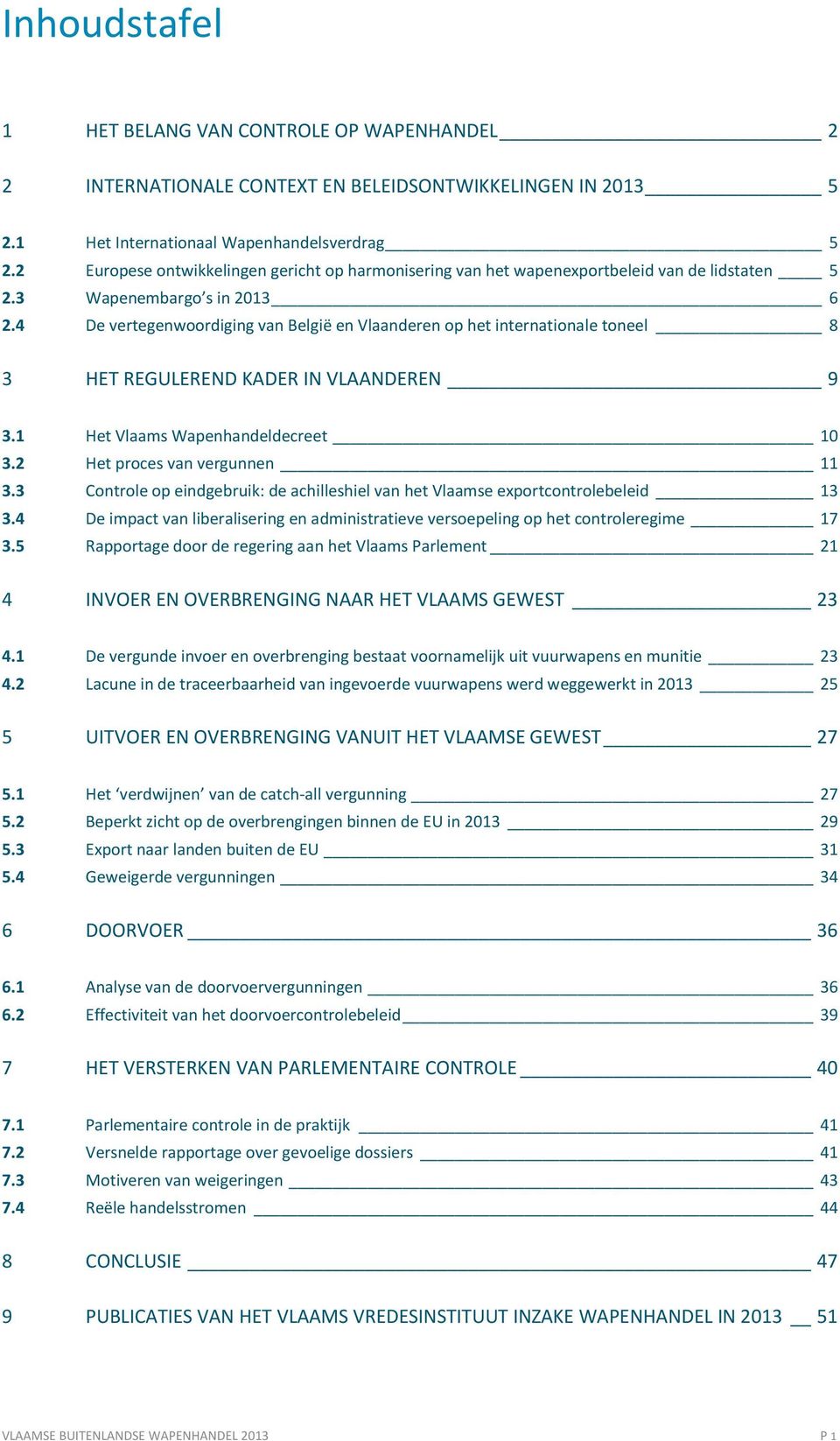 4 De vertegenwoordiging van België en Vlaanderen op het internationale toneel 8 3 HET REGULEREND KADER IN VLAANDEREN 9 3.1 Het Vlaams Wapenhandeldecreet 10 3.2 Het proces van vergunnen 11 3.