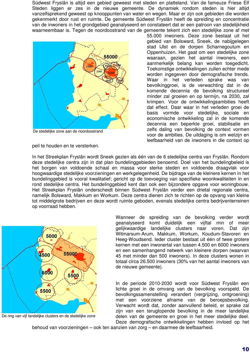 De gemeente Súdwest Fryslân heeft de spreiding en concentratie van de inwoners in het grondgebied geanalyseerd en constateert dat er een patroon van stedelijkheid waarneembaar is.