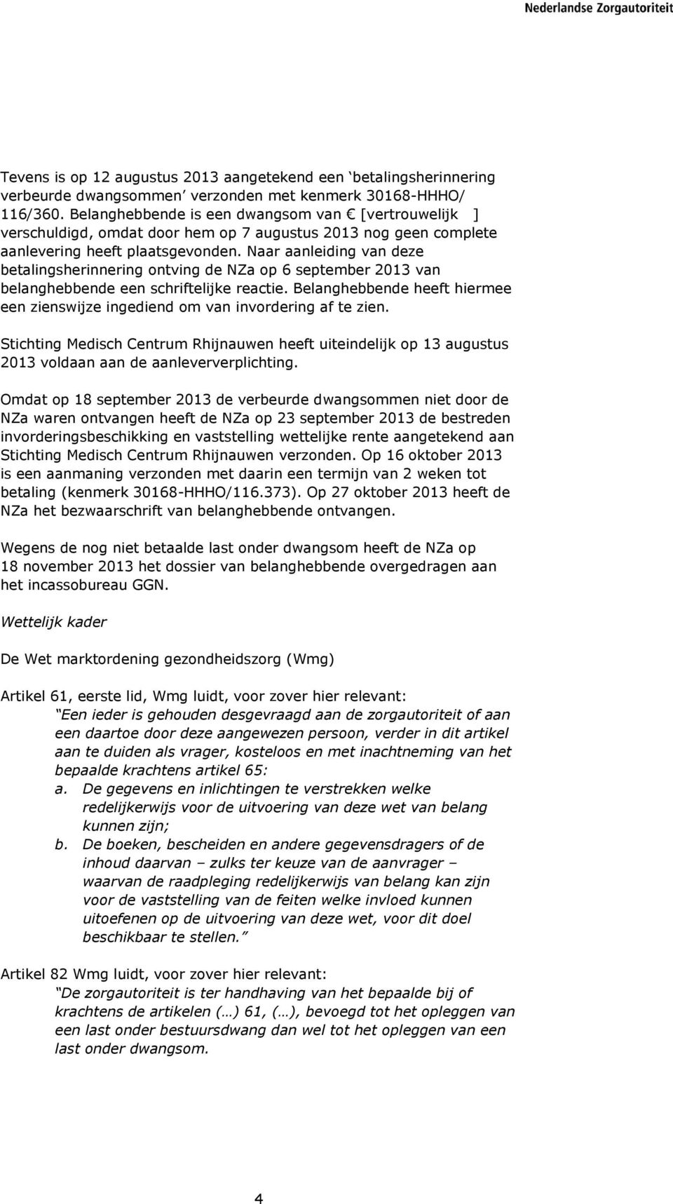 Naar aanleiding van deze betalingsherinnering ontving de NZa op 6 september 2013 van belanghebbende een schriftelijke reactie.