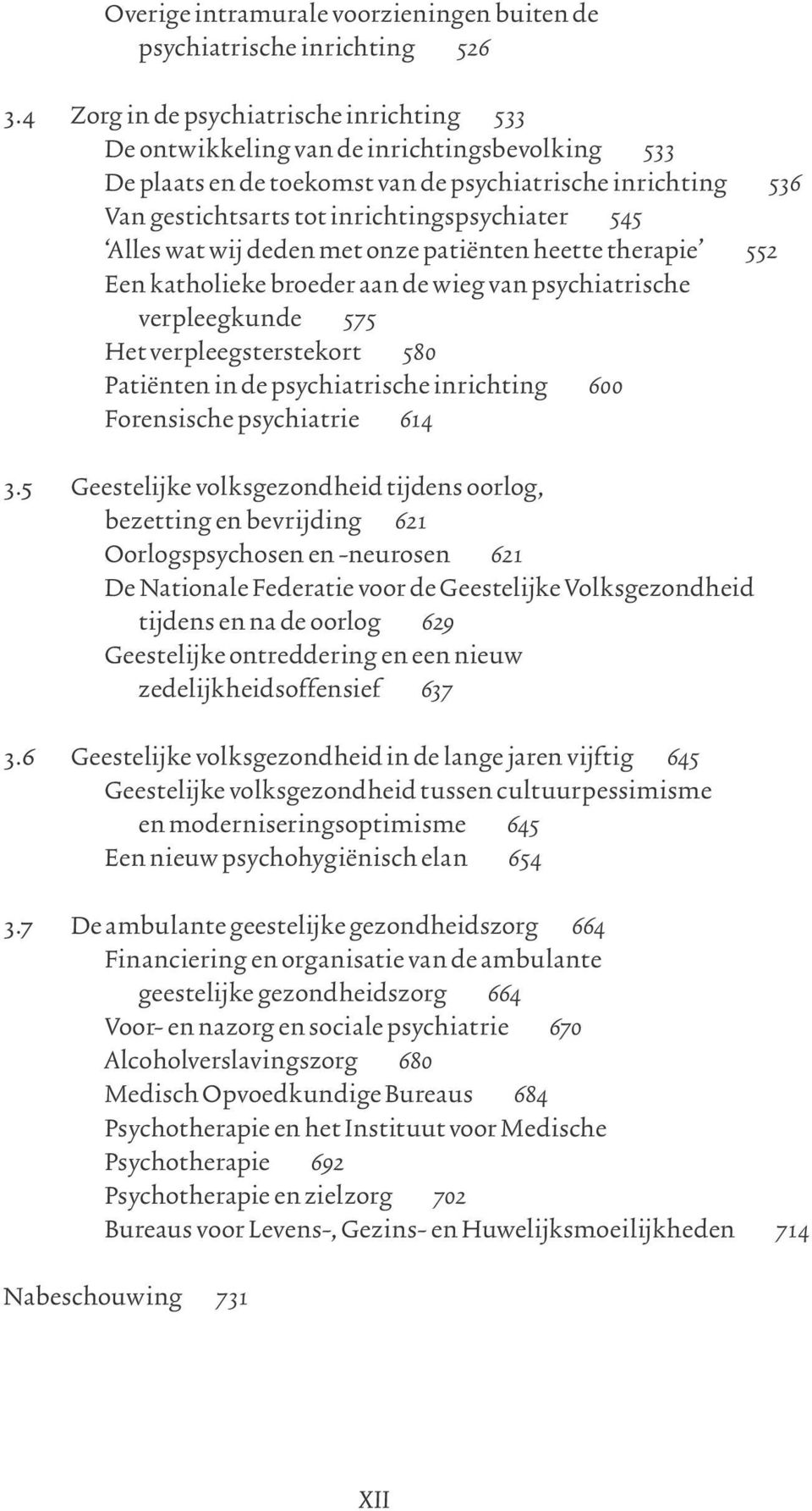 545 Alles wat wij deden met onze patiënten heette therapie 552 Een katholieke broeder aan de wieg van psychiatrische verpleegkunde 575 Het verpleegsterstekort 580 Patiënten in de psychiatrische