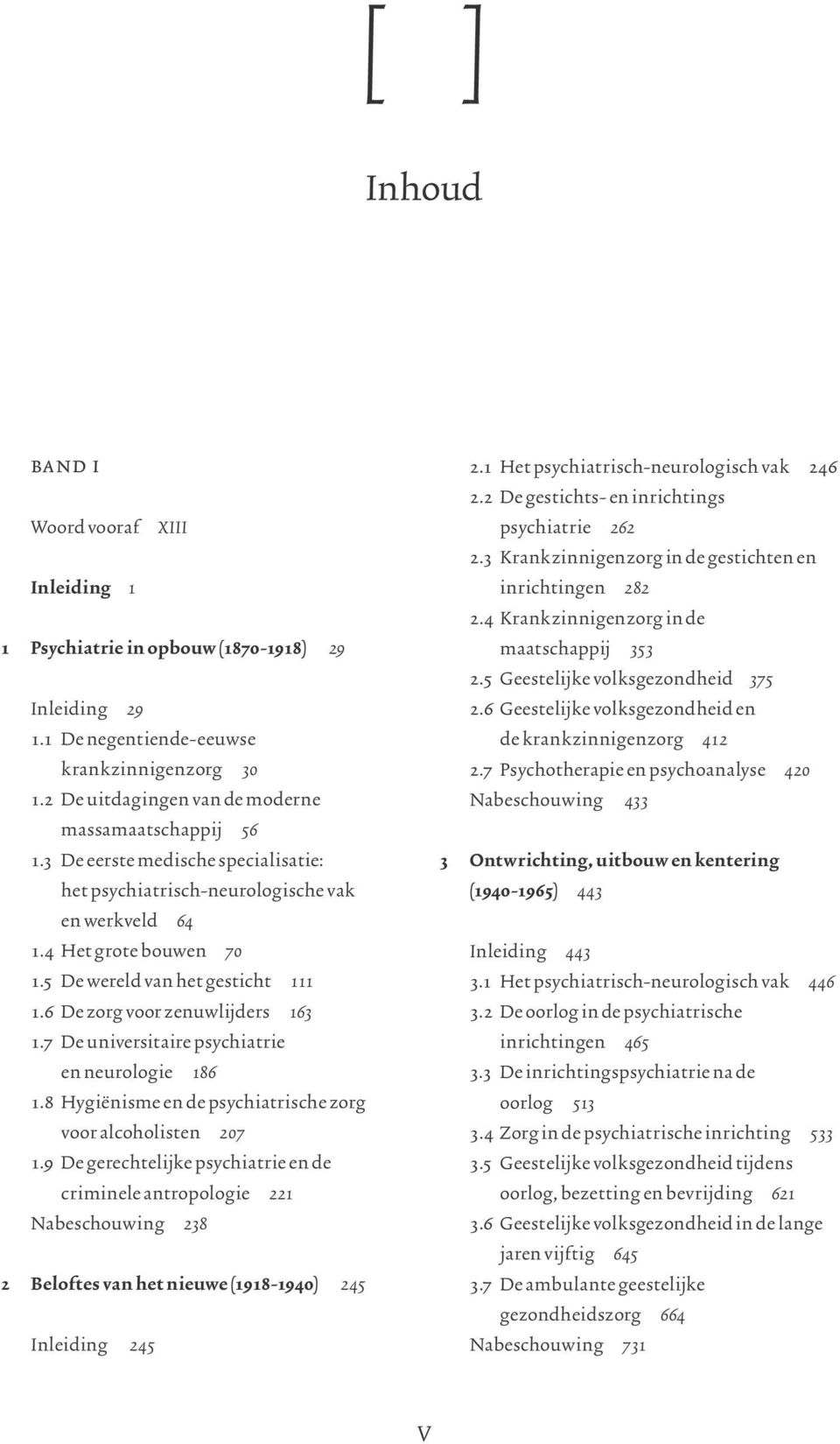 5 De wereld van het gesticht 111 1.6 De zorg voor zenuwlijders 163 1.7 De universitaire psychiatrie en neurologie 186 1.8 Hygiënisme en de psychiatrische zorg voor alcoholisten 207 1.