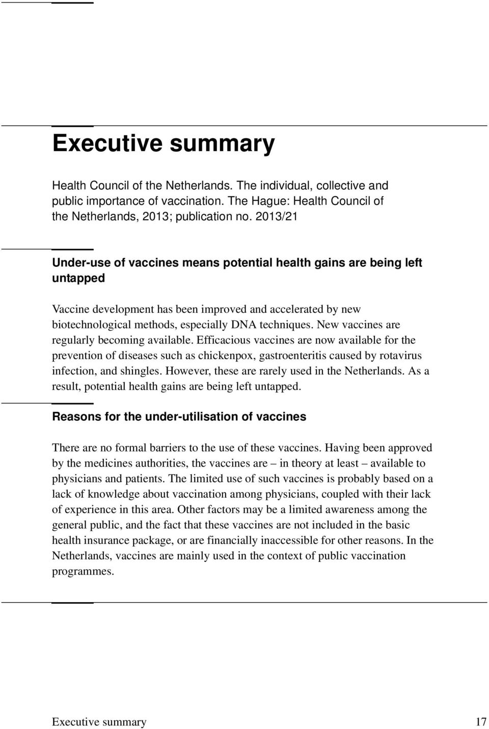 New vaccines are regularly becoming available. Efficacious vaccines are now available for the prevention of diseases such as chickenpox, gastroenteritis caused by rotavirus infection, and shingles.