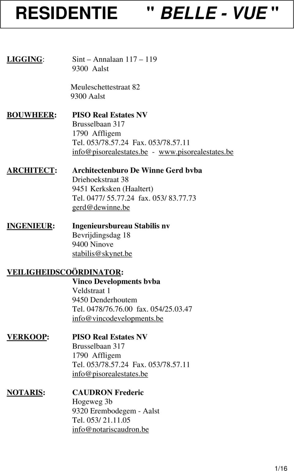 be Ingenieursbureau Stabilis nv Bevrijdingsdag 18 9400 Ninove stabilis@skynet.be VEILIGHEIDSCOÖRDINATOR: Vinco Developments bvba Veldstraat 1 9450 Denderhoutem Tel. 0478/76.76.00 fax. 054/25.03.