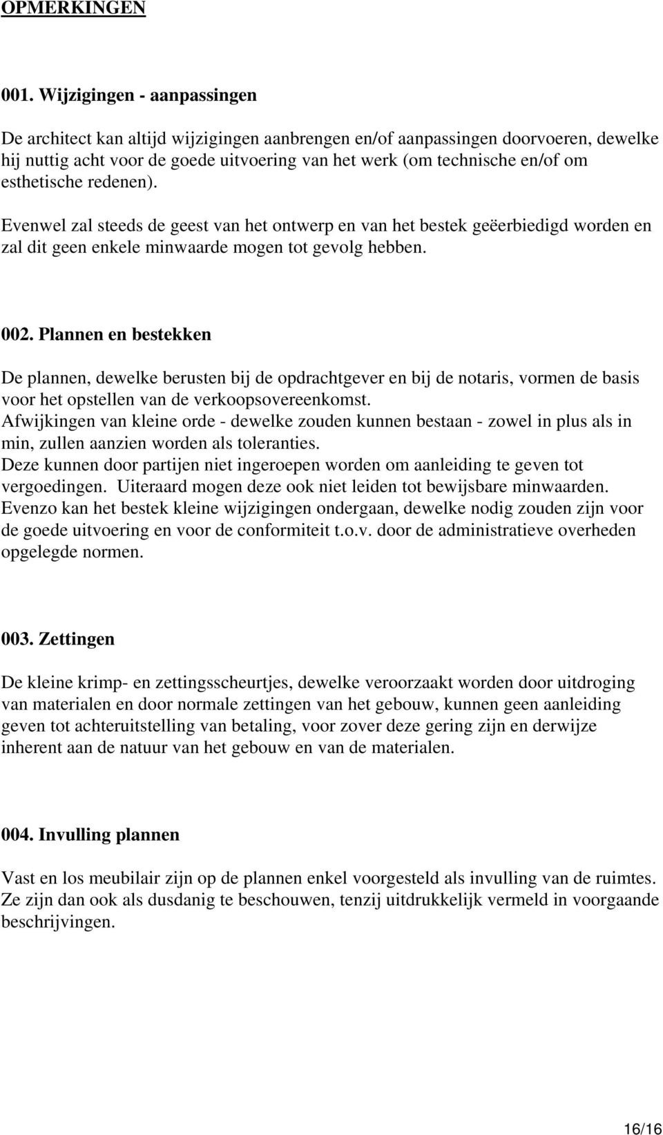 esthetische redenen). Evenwel zal steeds de geest van het ontwerp en van het bestek geëerbiedigd worden en zal dit geen enkele minwaarde mogen tot gevolg hebben. 002.