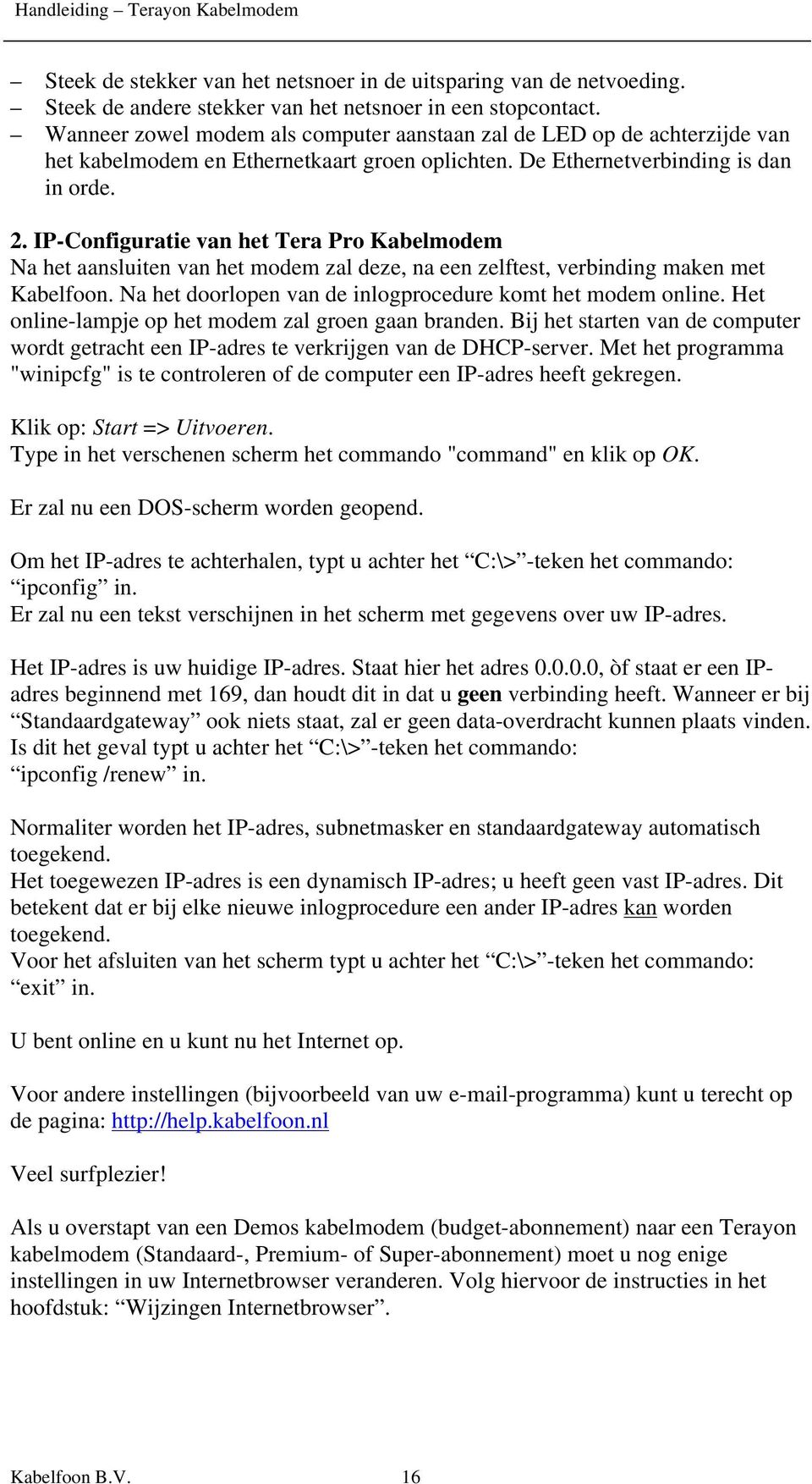 IP-Configuratie van het Tera Pro Kabelmodem Na het aansluiten van het modem zal deze, na een zelftest, verbinding maken met Kabelfoon. Na het doorlopen van de inlogprocedure komt het modem online.