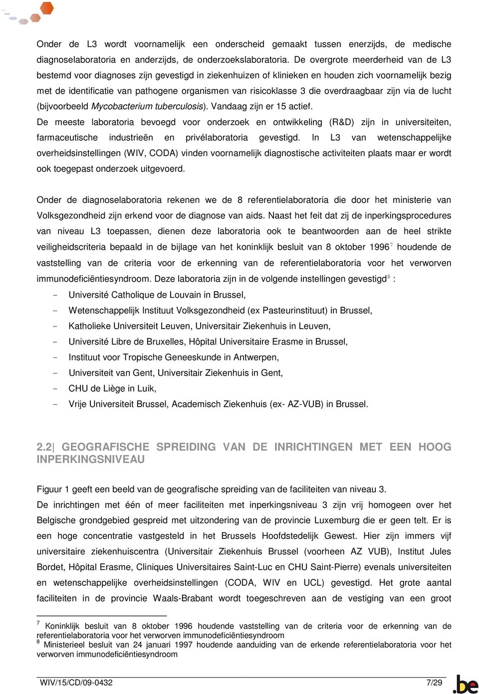 3 die overdraagbaar zijn via de lucht (bijvoorbeeld Mycobacterium tuberculosis). Vandaag zijn er 15 actief.