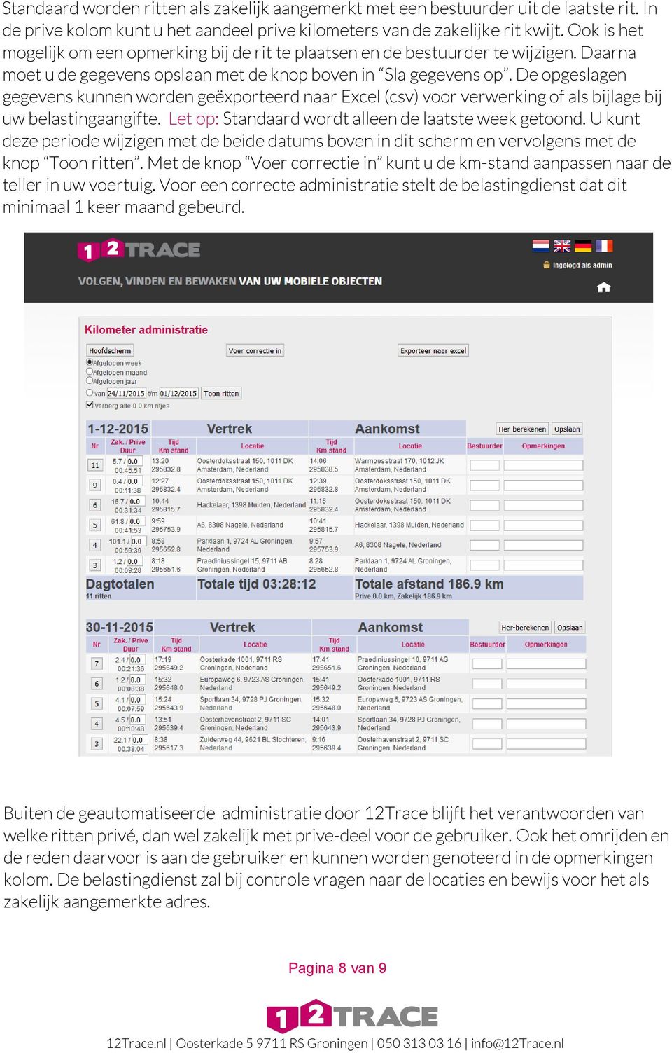 De opgeslagen gegevens kunnen worden geëxporteerd naar Excel (csv) voor verwerking of als bijlage bij uw belastingaangifte. Let op: Standaard wordt alleen de laatste week getoond.