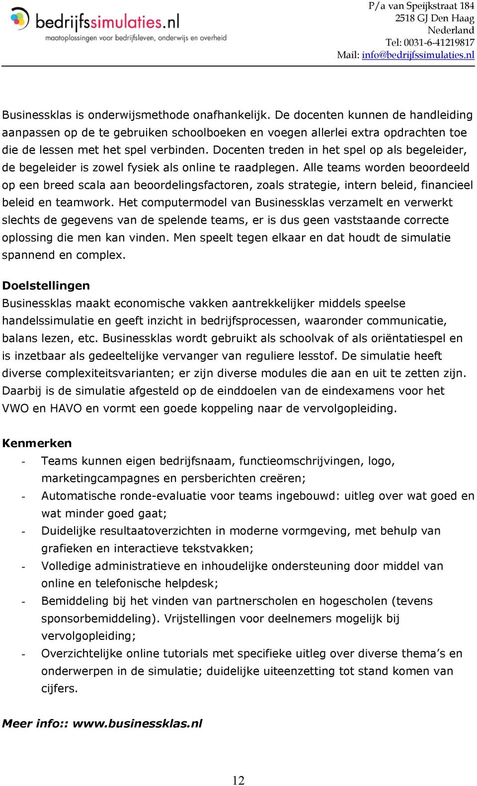 Docenten treden in het spel op als begeleider, de begeleider is zowel fysiek als online te raadplegen.