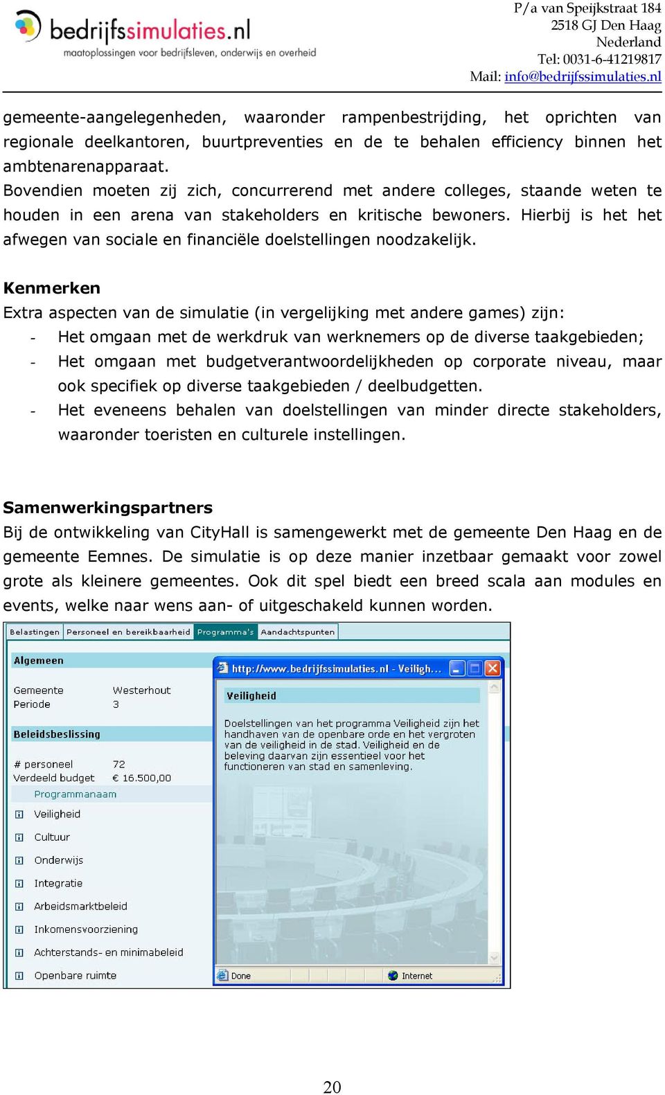 Hierbij is het het afwegen van sociale en financiële doelstellingen noodzakelijk.