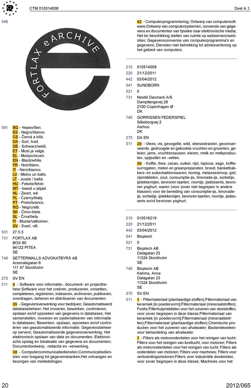 ruimte op webservers/websites; Gegevensconversie van computerprogramma's en gegevens; Diensten met betrekking tot adviesverlening op het gebied van computers. 591 BG - Черен/бял. ES - Negro/blanco.