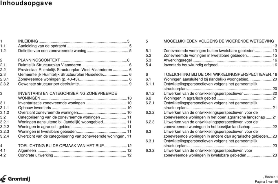 .. 9 3 INVENTARIS EN CATEGORISERING ZONEVREEMDE WONINGEN...10 3.1 Inventarisatie zonevreemde woningen... 10 3.1.1 Opbouw inventaris... 10 3.1.2 Overzicht zonevreemde woningen... 10 3.2 Categorisering van de zonevreemde woningen.