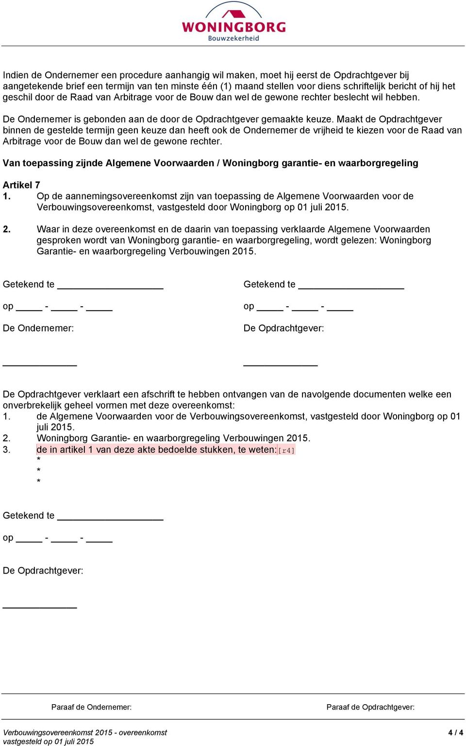 Maakt de Opdrachtgever binnen de gestelde termijn geen keuze dan heeft ook de Ondernemer de vrijheid te kiezen voor de Raad van Arbitrage voor de Bouw dan wel de gewone rechter.