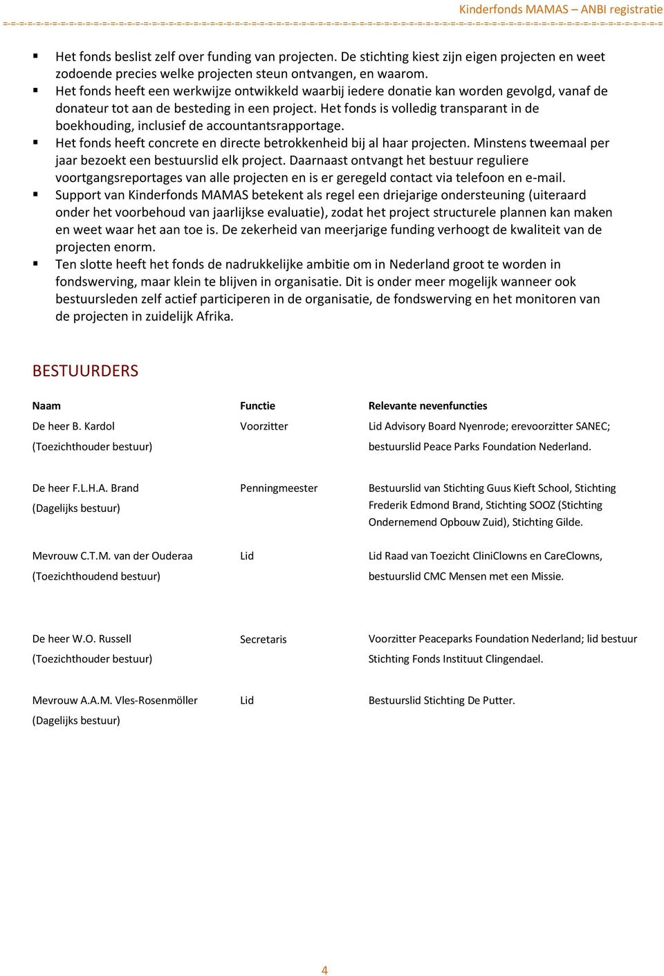 Het fonds is volledig transparant in de boekhouding, inclusief de accountantsrapportage. Het fonds heeft concrete en directe betrokkenheid bij al haar projecten.