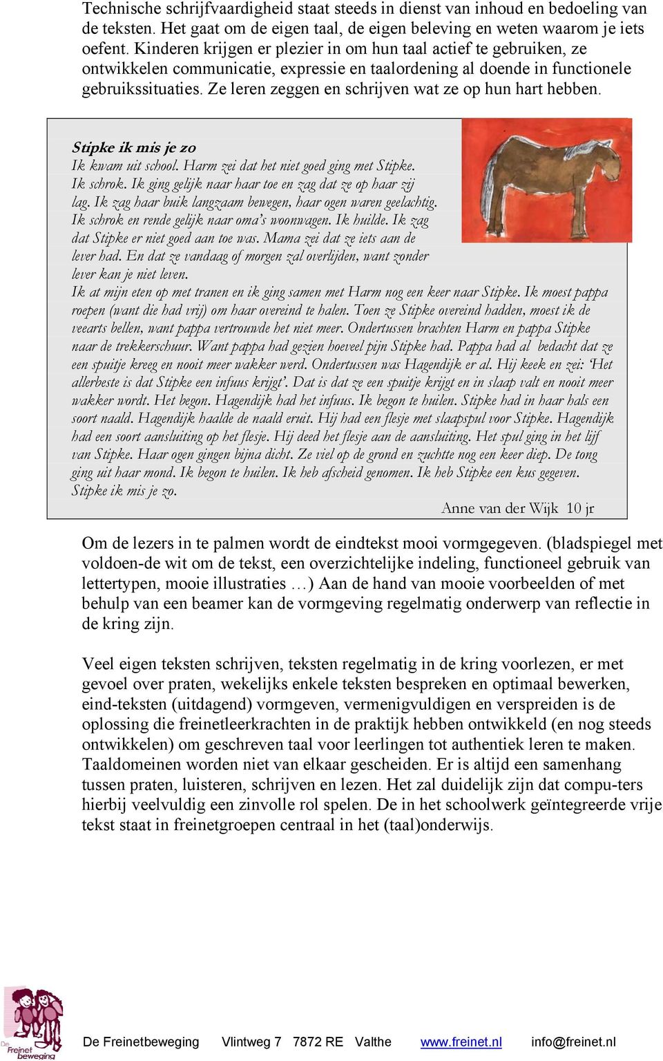 Ze leren zeggen en schrijven wat ze op hun hart hebben. Stipke ik mis je zo Ik kwam uit school. Harm zei dat het niet goed ging met Stipke. Ik schrok.