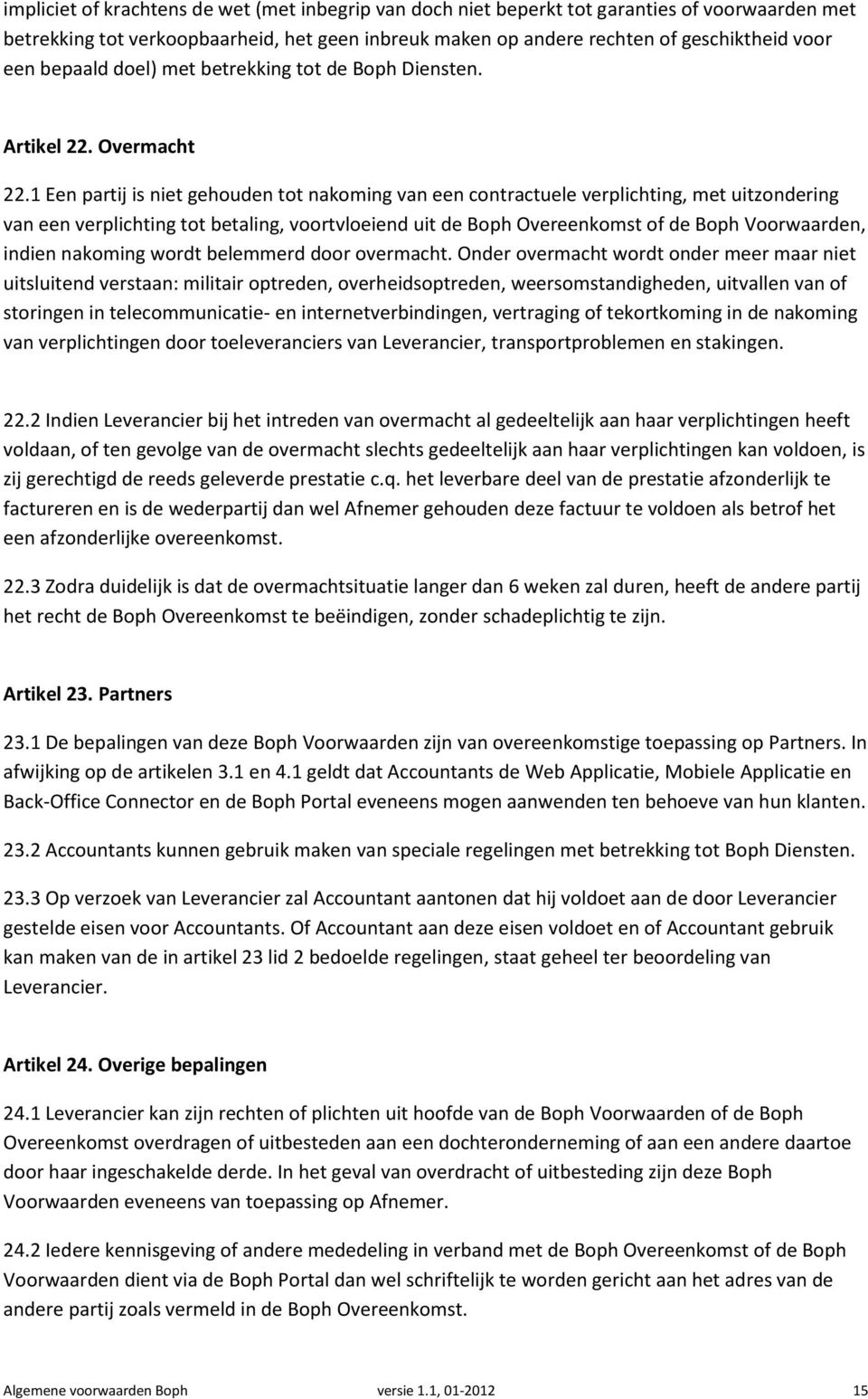 1 Een partij is niet gehouden tot nakoming van een contractuele verplichting, met uitzondering van een verplichting tot betaling, voortvloeiend uit de Boph Overeenkomst of de Boph Voorwaarden, indien