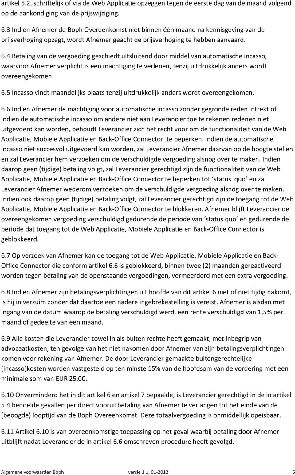 4 Betaling van de vergoeding geschiedt uitsluitend door middel van automatische incasso, waarvoor Afnemer verplicht is een machtiging te verlenen, tenzij uitdrukkelijk anders wordt overeengekomen. 6.