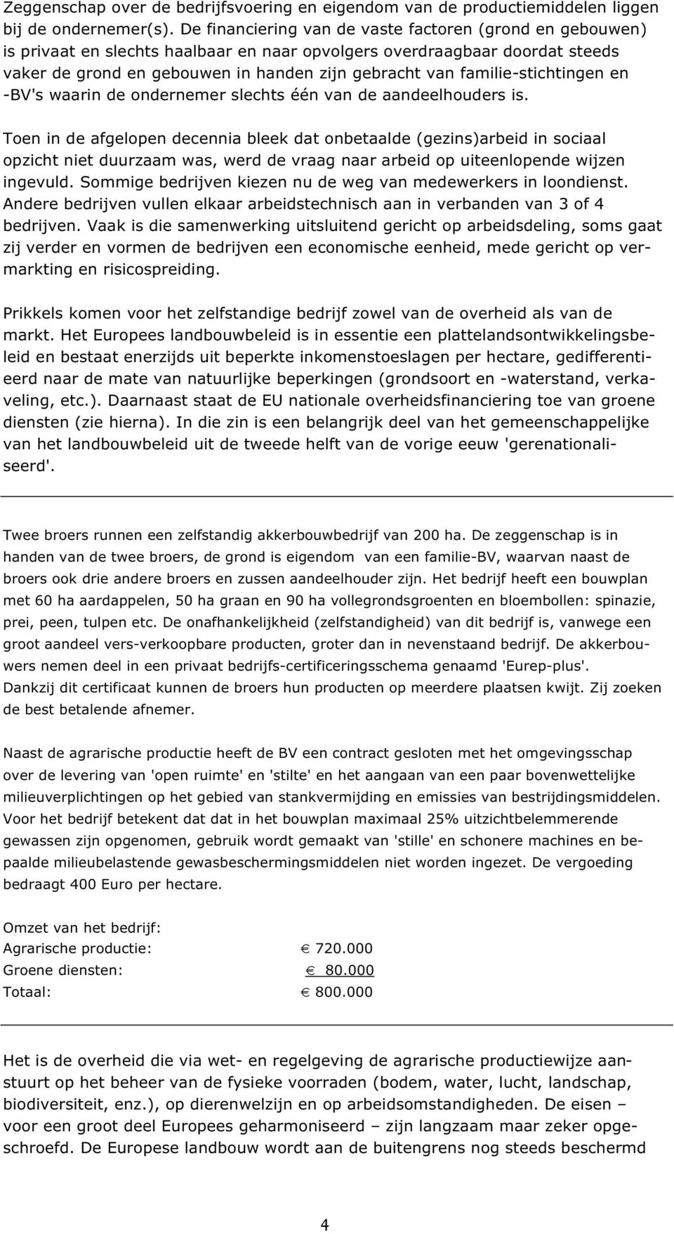 familie-stichtingen en -BV's waarin de ondernemer slechts één van de aandeelhouders is.