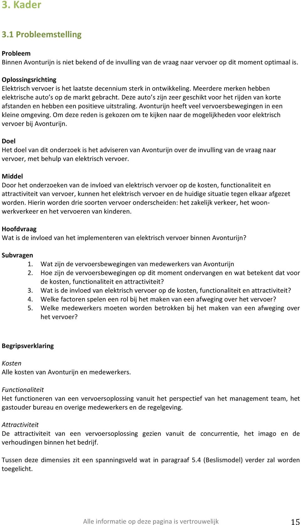 avonturijnheeftveelvervoersbewegingenineen kleineomgeving.omdezeredenisgekozenomtekijkennaardemogelijkhedenvoorelektrisch vervoerbijavonturijn.