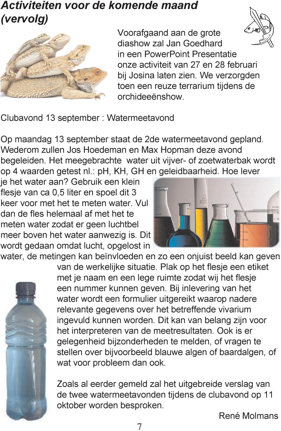 Wederom zullen Jos Hoedeman en Max Hopman deze avond begeleiden. Het meegebrachte water uit vijver- of zoetwaterbak wordt op 4 waarden getest nl.: ph, KH, GH en geleidbaarheid.