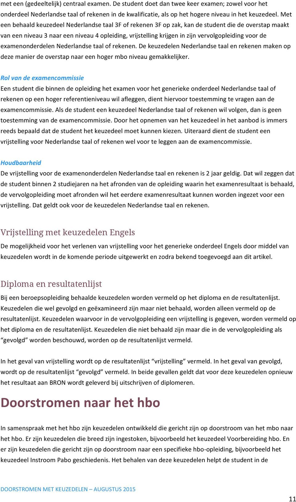 voor de examenonderdelen Nederlandse taal of rekenen. De keuzedelen Nederlandse taal en rekenen maken op deze manier de overstap naar een hoger mbo niveau gemakkelijker.