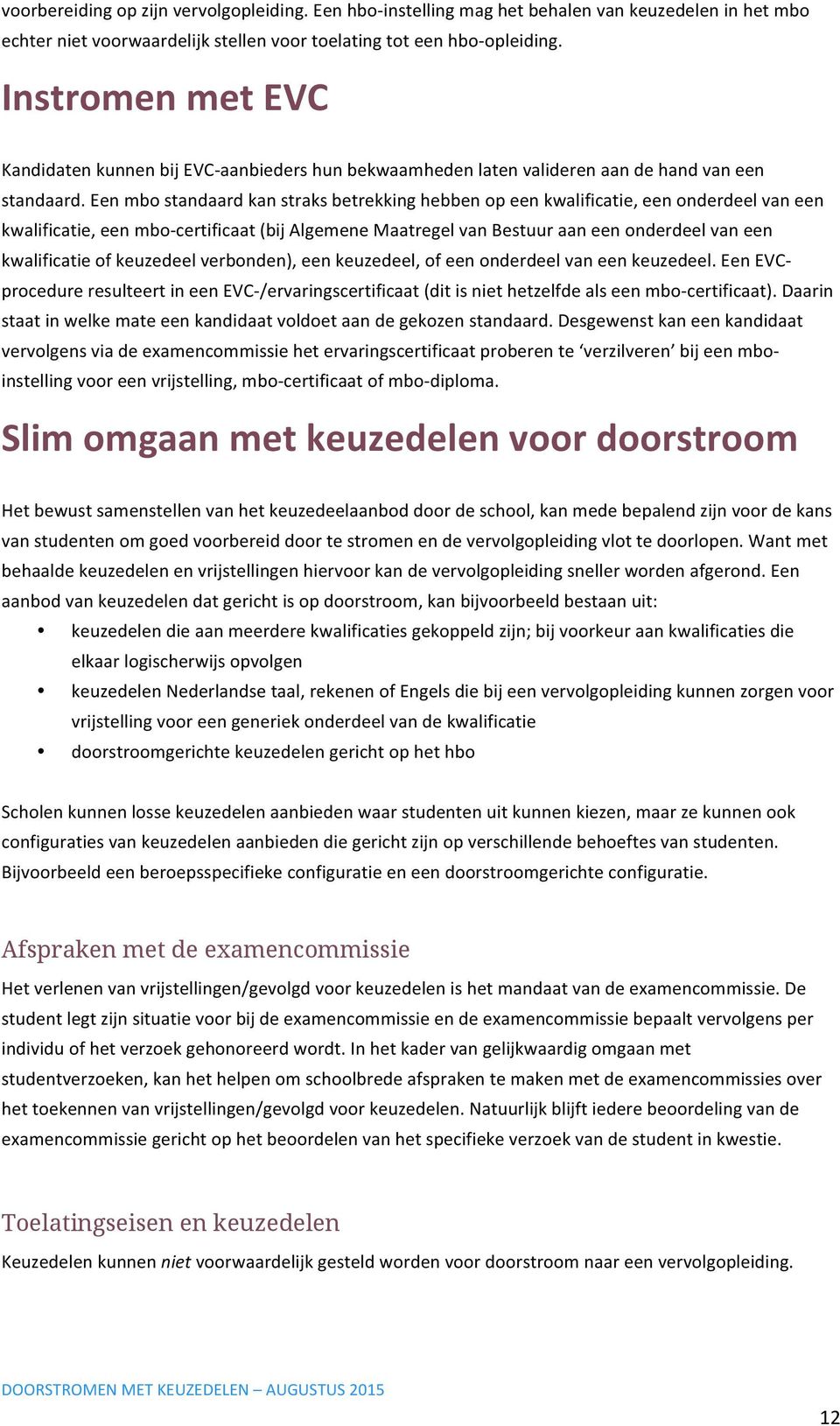 Een mbo standaard kan straks betrekking hebben op een kwalificatie, een onderdeel van een kwalificatie, een mbo- certificaat (bij Algemene Maatregel van Bestuur aan een onderdeel van een kwalificatie