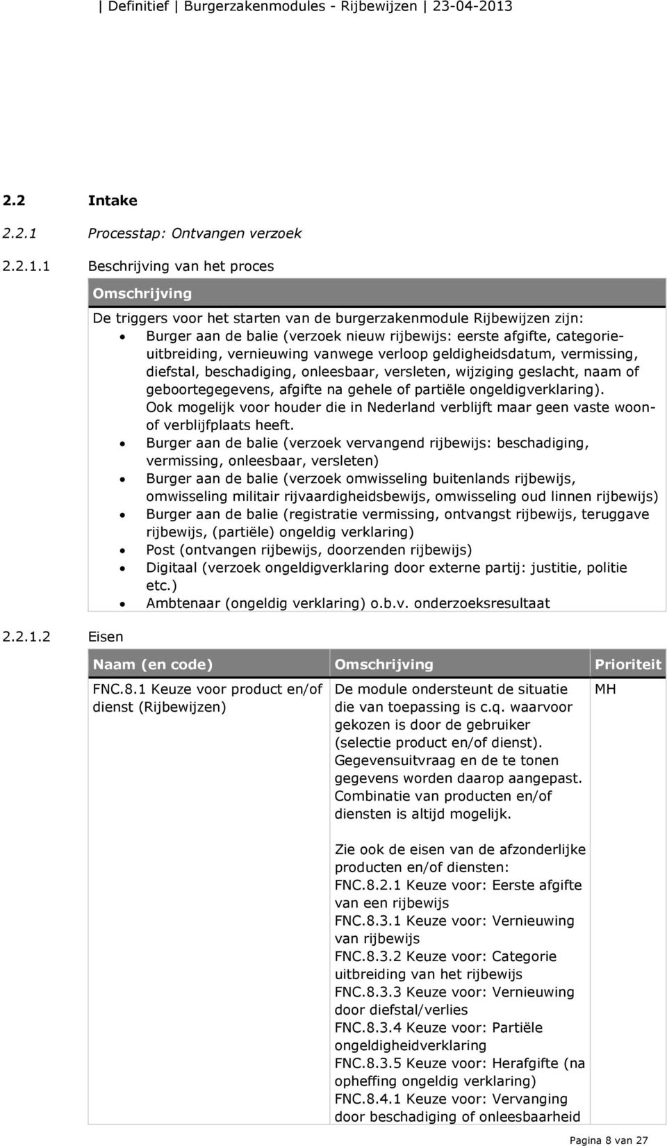 1 Beschrijving van het proces 2.2.1.2 Eisen De triggers voor het starten van de burgerzakenmodule Rijbewijzen zijn: Burger aan de balie (verzoek nieuw rijbewijs: eerste afgifte, categorieuitbreiding,