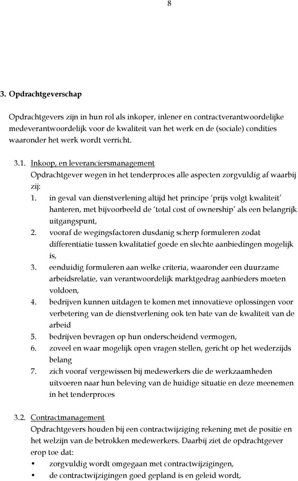 in geval van dienstverlening altijd het principe prijs volgt kwaliteit hanteren, met bijvoorbeeld de total cost of ownership als een belangrijk uitgangspunt, 2.