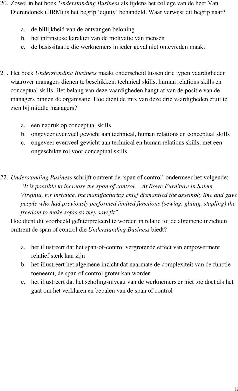 Het boek Understanding Business maakt onderscheid tussen drie typen vaardigheden waarover managers dienen te beschikken: technical skills, human relations skills en conceptual skills.